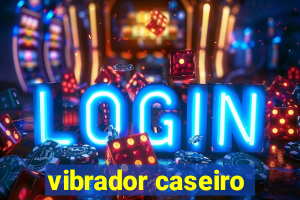 vibrador caseiro